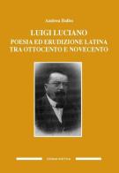Luigi Luciano. Poesia ed erudizione latina tra Ottocento e Novecento di Andrea Balbo edito da Edizioni dell'Orso
