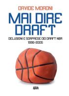 Mai dire Draft. Delusioni e sorprese dei Draft NBA 1996-2005 di Davide Moroni edito da Ultra