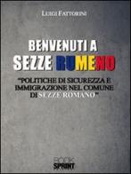 Benvenuti a Sezze Rumeno. Politiche di sicurezza e immigrazione nel comune di Sezze Romano di Luigi Fattorini edito da Booksprint