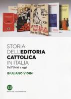 Storia dell'editoria cattolica in Italia. Dall'Unità a oggi di Giuliano Vigini edito da Editrice Bibliografica