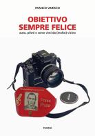 Obiettivo sempre felice. Auto, piloti e corse visti da (molto) vicino. Nuova ediz. di Franco Varisco edito da Fucina