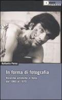 In forma di fotografia. Ricerche artistiche in Italia dal 1960 al 1970 di Raffaella Perna edito da DeriveApprodi