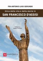 Etica della vita e della morte in san Francesco d'Assisi di Antonio Luigi (fra') Gerundo edito da Santelli