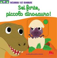 Sei forte, piccolo dinosauro! Ediz. a colori edito da Gallucci