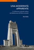 Una modernità apparente. L'architettura coloniale italiana dal Mediterraneo all'Africa orientale di Mia Fuller edito da Viella