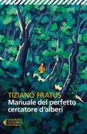 Manuale del perfetto cercatore d'alberi. Nuova ediz. di Tiziano Fratus edito da Feltrinelli