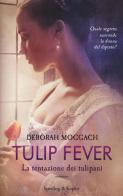 Tulip fever. La tentazione dei tulipani di Deborah Moggach edito da Sperling & Kupfer
