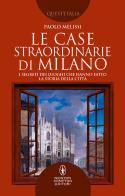 Le case straordinarie di Milano. I segreti dei luoghi che hanno fatto la storia della città di Paolo Melissi edito da Newton Compton Editori