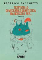 Trattatello di meccanica quantistica, ma non solo, per... di Federico Sacchetti edito da Booksprint