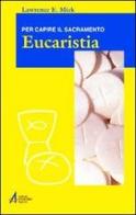 Eucaristia. Per capire il sacramento di Lawrence E. Mick edito da EMP