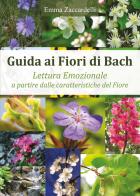 Guida ai fiori di Bach. Lettura emozionale a partire dalle caratteristiche del fiore di Emma Zaccardelli edito da Youcanprint