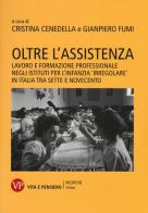 Oltre l'assistenza. Lavoro e formazione professionale negli istituti per l'infanzia «irregolare» in Italia tra Sette e Novecento edito da Vita e Pensiero