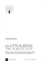 La città plastica. Riflessioni, appunti e note sulla trasformazione dell'organismo urbano-The plastic city. Thoughts and notes on the transformation of the urban organi di Antonio Camporeale edito da Franco Angeli