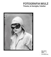 Fotografia Wulz. Trieste, la famiglia, l'atelier. Ediz. italiana e inglese edito da Silvana
