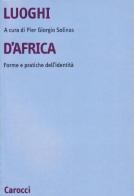 Luoghi d'Africa. Forme e pratiche dell'identità di Pier Giorgio Solinas, Rita Astuti, Simonetta Grilli edito da Carocci