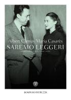 Saremo leggeri. Corrispondenza (1944-1959) di Albert Camus edito da Bompiani
