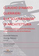 Claudio d'Amato Guerrieri e la «scuola barese» di architettura. A trent'anni dall'istituzione del Politecnico di Bari e della Facoltà di Architettura edito da Gangemi Editore