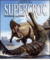 Supercroc. Le origini dei coccodrilli di Christopher Sloan, Sereno Paul edito da White Star