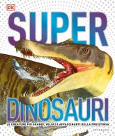 Superdinosauri. Le creature più grandi, veloci e affascinanti della preistoria! Ediz. a colori edito da Gribaudo