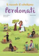 Perdonati. Ti racconto il catechismo. Ediz. illustrata di Barbara Baffetti, Ida Casciani edito da Il Pozzo di Giacobbe