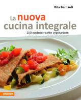 La nuova cucina integrale. 150 gustose ricette vegetariane di Rita Bernardi edito da Athesia