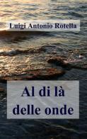 Al di là delle onde di Luigi Antonio Rotella edito da ilmiolibro self publishing