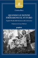 Quando le donne firmarono il futuro. Angiola Minella dalla Resistenza alla Costituzione di Cristina Ricci edito da Graphot