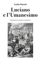 Luciano e l'umanesimo di Emilio Mattioli edito da ETPbooks