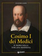 Cosimo I dei Medici. Il padre della Toscana moderna di Eugenio Giani edito da Giunti Editore