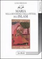 Maria nella devozione e nella pittura dell'Islam di Luigi Bressan edito da Jaca Book