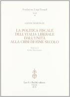La politica fiscale dell'Italia liberale dall'Unità alla crisi di fine secolo di Gianni Marongiu edito da Olschki