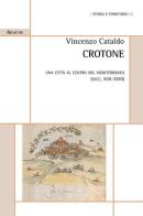 Crotone. Una città al centro del Mediterraneo (secc. XVII-XVIII) di Vincenzo Cataldo edito da Aracne