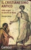 Il cristianesimo antico dalle origini al Concilio di Nicea di Giorgio Jossa edito da Carocci