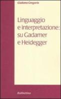 Linguaggio e interpretazione: su Gadamer e Heidegger di Giuliana Gregorio edito da Rubbettino