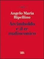 Arcimboldo e il re malinconico di Angelo M. Ripellino edito da Skira