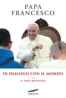 In dialogo con il mondo. Il Papa risponde di Francesco (Jorge Mario Bergoglio) edito da Corbaccio