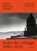 India dei villaggi 1980-2025. Ediz. illustrata di Gianni Berengo Gardin, Lorenzo Zelaschi edito da Contrasto