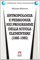 Antropologia e pedagogia nei programmi della scuola elementare (1888-1985) di Maurizio Moscone edito da Armando Editore