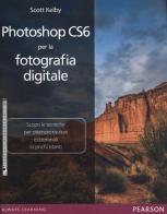 Photoshop CS6 per la fotografia digitale. Ediz. illustrata di Scott Kelby edito da Pearson