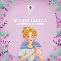 Maria Luigia, la violetta di Parma di Cristina Bersanelli edito da Fondazione Teatro Regio di Parma