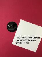 Photography grant on industry and work 2020. Ediz. italiana e inglese edito da Fondazione Mast