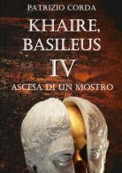Ascesa di un mostro. Khaire, Basileus. Nuova ediz. vol. 4 di Patrizio Corda edito da StreetLib