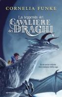 La leggenda del cavaliere dei draghi di Cornelia Funke edito da Mondadori