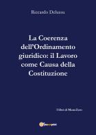 La coerenza dell'ordinamento giuridico-Il lavoro come «causa» della Costituzione di Riccardo Delussu edito da Youcanprint