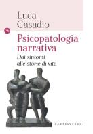 Psicopatologia narrativa. Dai sintomi alle storie di vita di Luca Casadio edito da Castelvecchi