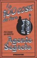 Le 100 cose da fare per essere un perfetto agente segreto di Martin Oliver edito da De Agostini