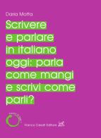 Scrivere e parlare in italiano oggi: parla come mangi e scrivi come parli? di Daria Motta edito da Cesati