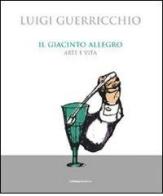 Il giacinto allegro. Arte e vita di Luigi Guerricchio edito da La Stamperia Liantonio