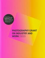 Mast photography grant on industry and work 2023. Ediz. italiana e inglese edito da Fondazione Mast