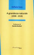 A grandezza naturale (2008-2018) di Raffaela Fazio edito da Arcipelago Itaca